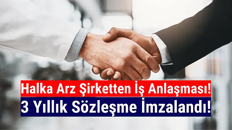Yeni halka arz şirketten dev iş anlaşması!