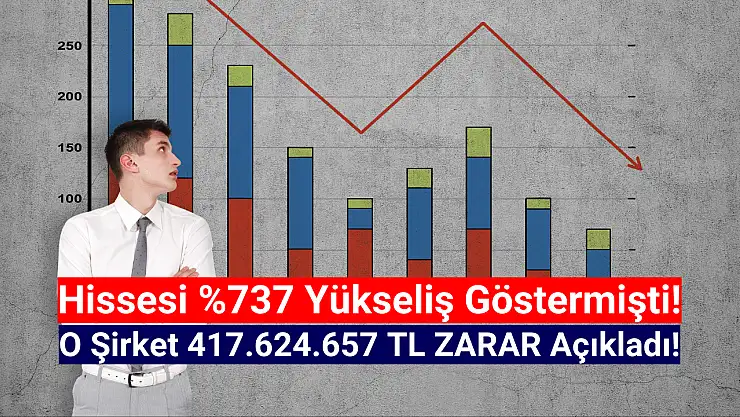Yükseliş rekorları kıran şirket 417.624.657 TL zarar açıkladı!
