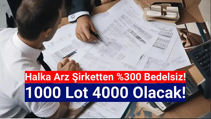 Yüzde 300 bedelsiz geliyor! 1000 lot 4000 olacak!