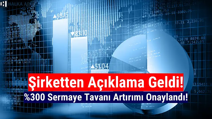 Yüzde 300 sermaye tavanı artırımı onaylandı!