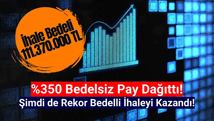 Yüzde 350 bedelsiz sonrası 111.370.000 TL'lik ihaleyi kazandı!