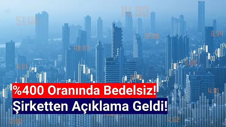 Yüzde 400 oranında bedelsiz açıklaması!