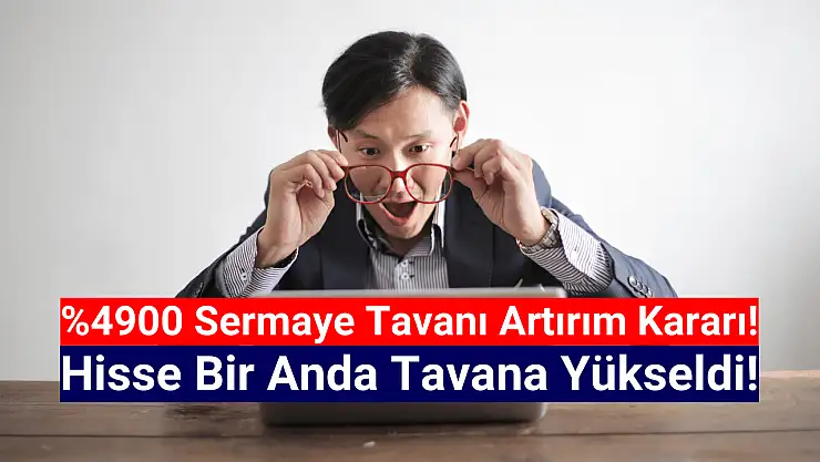 Yüzde 4900 sermaye tavanı artırımı! Hisse tavan oldu!