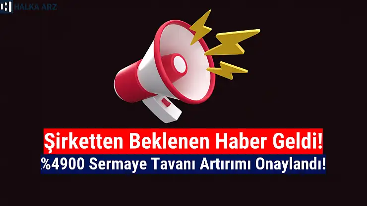 Yüzde 4900 sermaye tavanı artırımı onaylandı!
