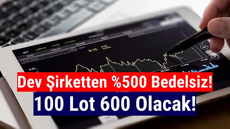 Yüzde 500 bedelsiz ile 100 lot 600 olacak!