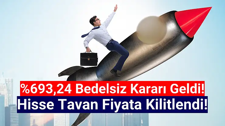 Yüzde 693,24 bedelsiz kararı hisseyi tavana götürdü!