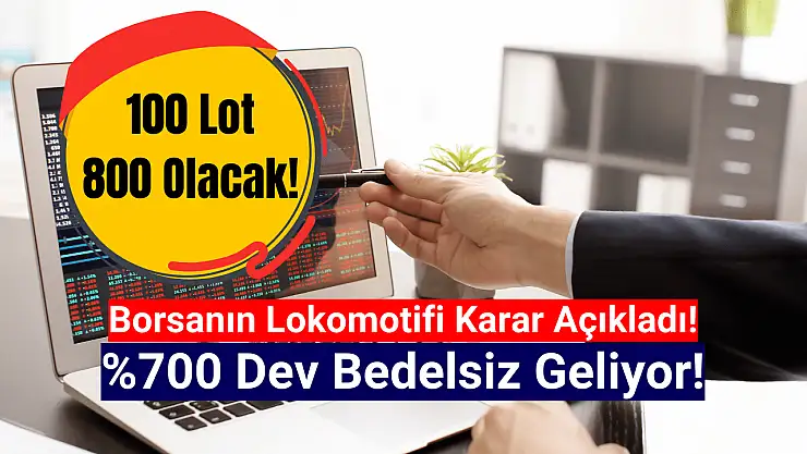 Yüzde 700 bedelsiz kararı! 100 lot 800 olacak!