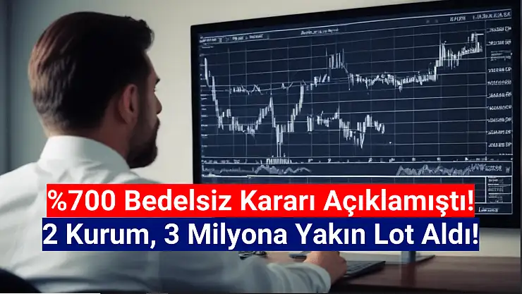 Yüzde 700 bedelsiz kararı sonrası 2 kurumdan 3 milyon lot alım!