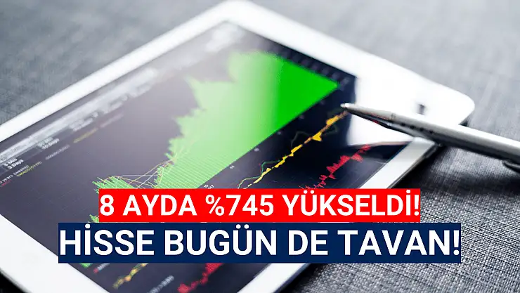 Yüzde 745 yükselen hisse bugün de tavan!
