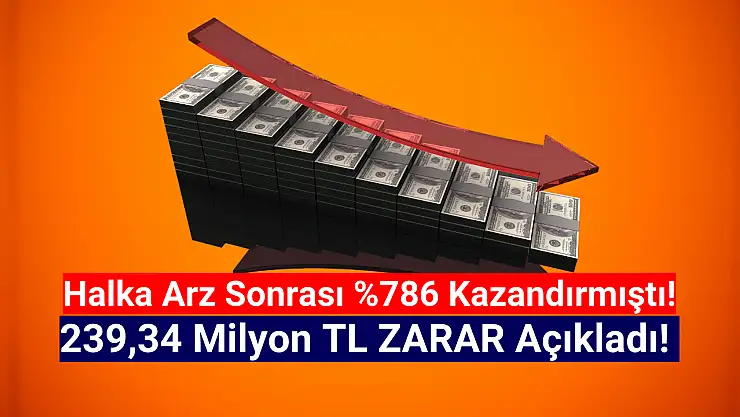Yüzde 786 kazandıran halka arz şirket 239,34 milyon TL zarar açıkladı!