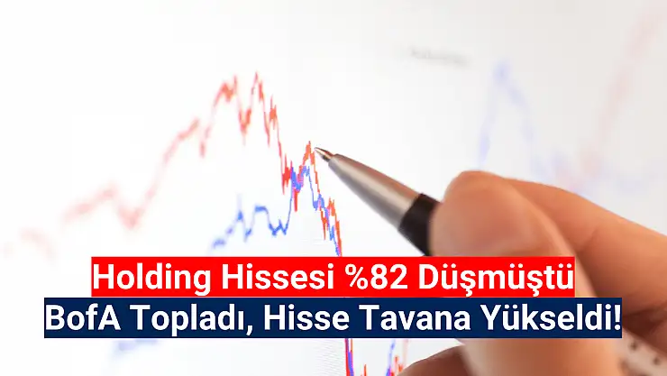 Yüzde 82 düşmüştü! BofA topladı, hisse tavan oldu!