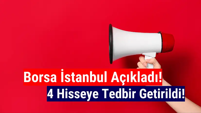 Borsa İstanbul 4 hisseye tedbir getirildiğini açıkladı!