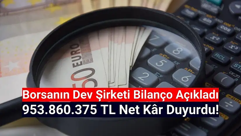 Borsanın dev şirketi, 953.860.375 TL net kâr açıkladı!
