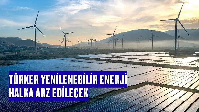 Türker Yenilenebilir Enerji halka arz için SPK'ya başvurdu