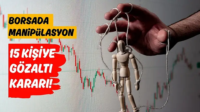 Borsada manipülasyona 15 gözaltı kararı! İsimler belli oldu!